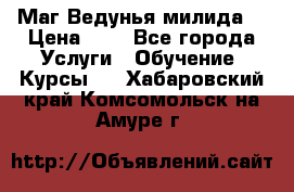 Маг Ведунья милида  › Цена ­ 1 - Все города Услуги » Обучение. Курсы   . Хабаровский край,Комсомольск-на-Амуре г.
